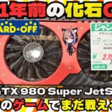 【2750円の奇跡】GTX 980 ジャンク品はまだ戦える？11年前のハイエンドグラボで最新ゲームを徹底検証！